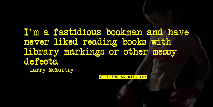 Markings Inc Quotes By Larry McMurtry: I'm a fastidious bookman and have never liked