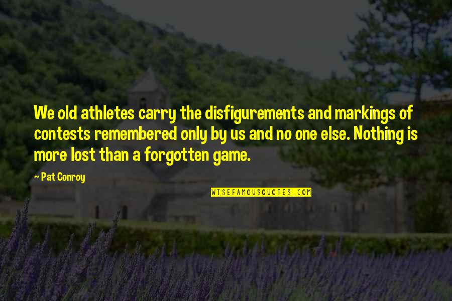 Markings Inc Quotes By Pat Conroy: We old athletes carry the disfigurements and markings Markings Inc Quotes By Pat Conroy: We old athletes carry the disfigurements and markings