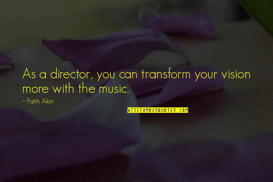 Markiplier Motivational Quotes By Fatih Akin: As a director, you can transform your vision