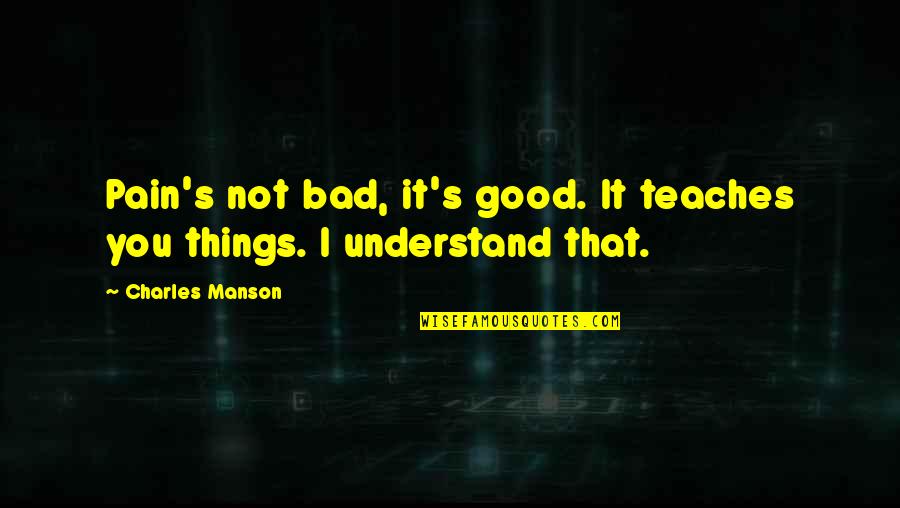 Markison Shoes Quotes By Charles Manson: Pain's not bad, it's good. It teaches you Markison Shoes Quotes By Charles Manson: Pain's not bad, it's good. It teaches you