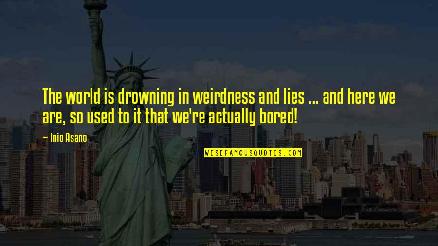Markison Winter Quotes By Inio Asano: The world is drowning in weirdness and lies Markison Winter Quotes By Inio Asano: The world is drowning in weirdness and lies