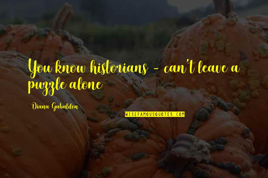 Markiss Cherry Quotes By Diana Gabaldon: You know historians - can't leave a puzzle Markiss Cherry Quotes By Diana Gabaldon: You know historians - can't leave a puzzle