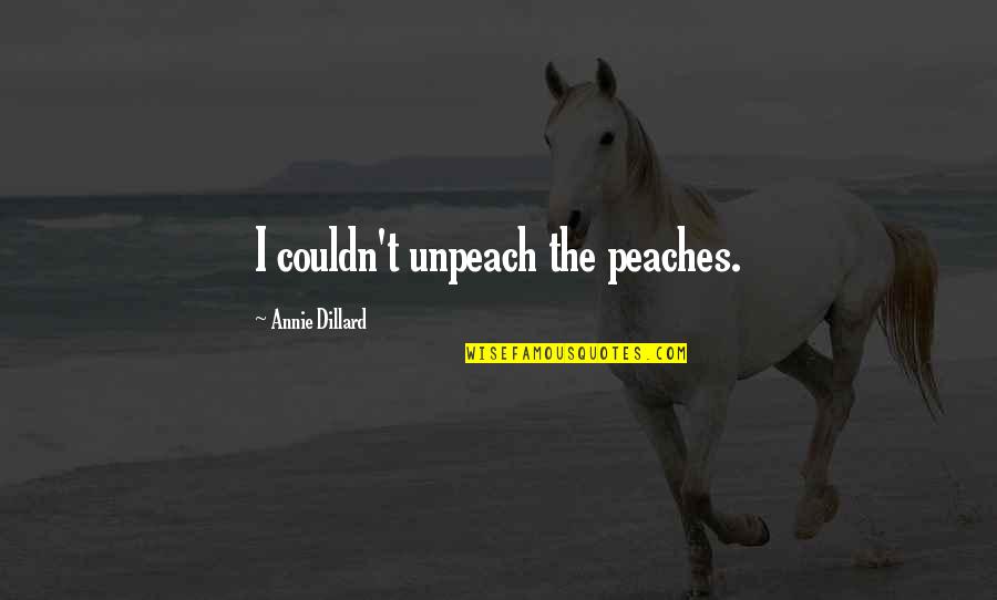 Markkula Center Quotes By Annie Dillard: I couldn't unpeach the peaches.