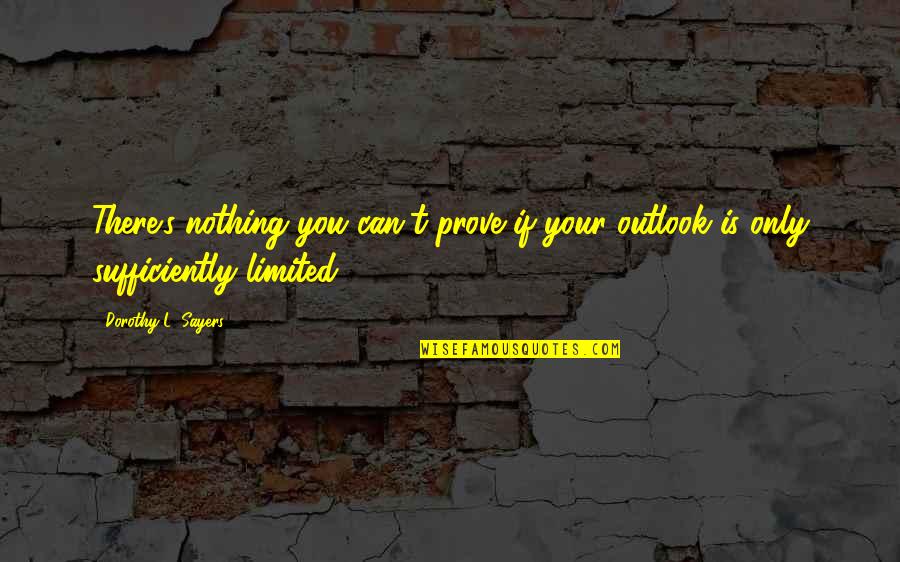 Markkula Model Quotes By Dorothy L. Sayers: There's nothing you can't prove if your outlook
