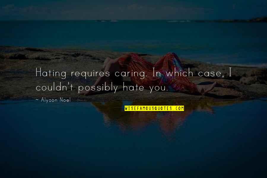 Marklein Ave Quotes By Alyson Noel: Hating requires caring. In which case, I couldn't