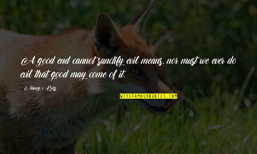 Marklund School Quotes By Nancy Kress: A good end cannot sanctify evil means, nor Marklund School Quotes By Nancy Kress: A good end cannot sanctify evil means, nor