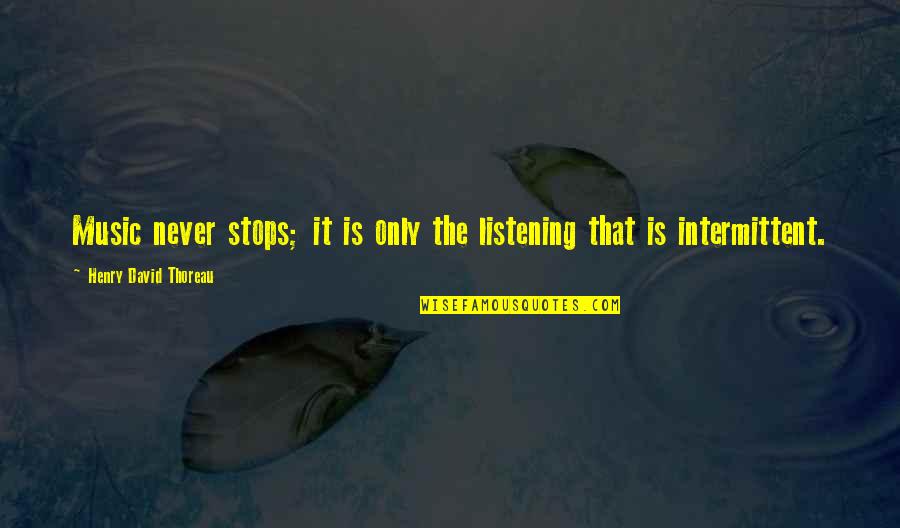 Marklund Wasmond Quotes By Henry David Thoreau: Music never stops; it is only the listening Marklund Wasmond Quotes By Henry David Thoreau: Music never stops; it is only the listening