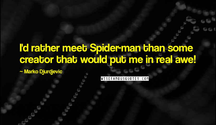 Marko Djurdjevic quotes: I'd rather meet Spider-man than some creator that would put me in real awe!