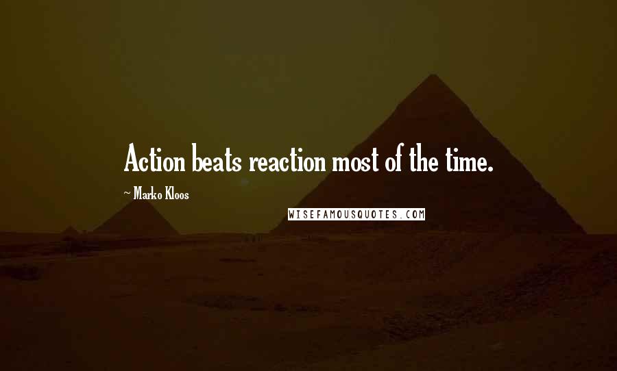 Marko Kloos quotes: Action beats reaction most of the time.