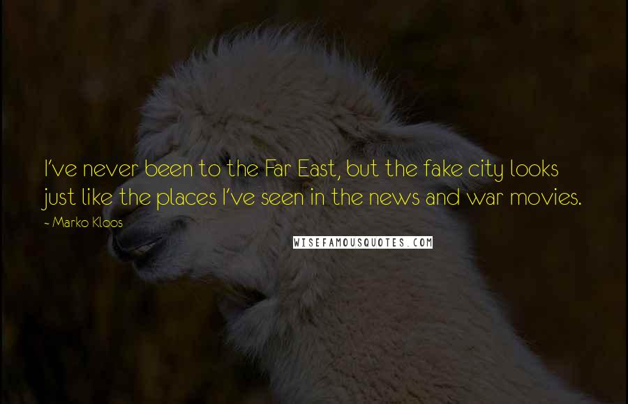 Marko Kloos quotes: I've never been to the Far East, but the fake city looks just like the places I've seen in the news and war movies. Marko Kloos quotes: I've never been to the Far East, but the fake city looks just like the places I've seen in the news and war movies.