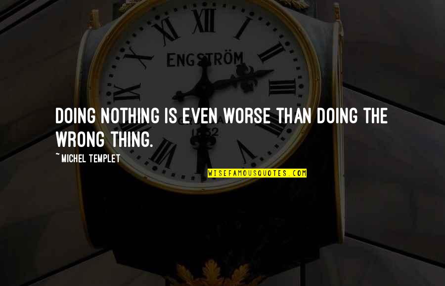 Marko Perkovic Quotes By Michel Templet: Doing nothing is even worse than doing the