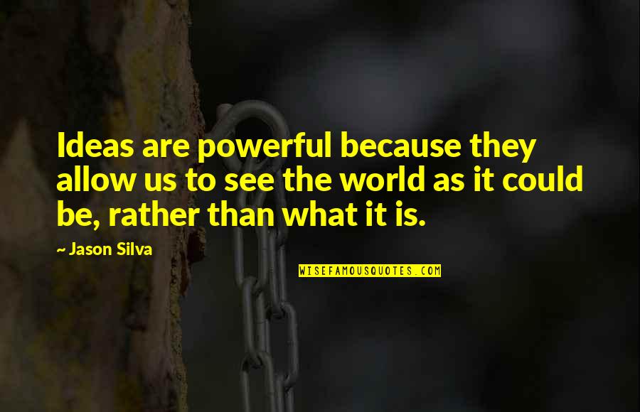 Marko Saaresto Quotes By Jason Silva: Ideas are powerful because they allow us to