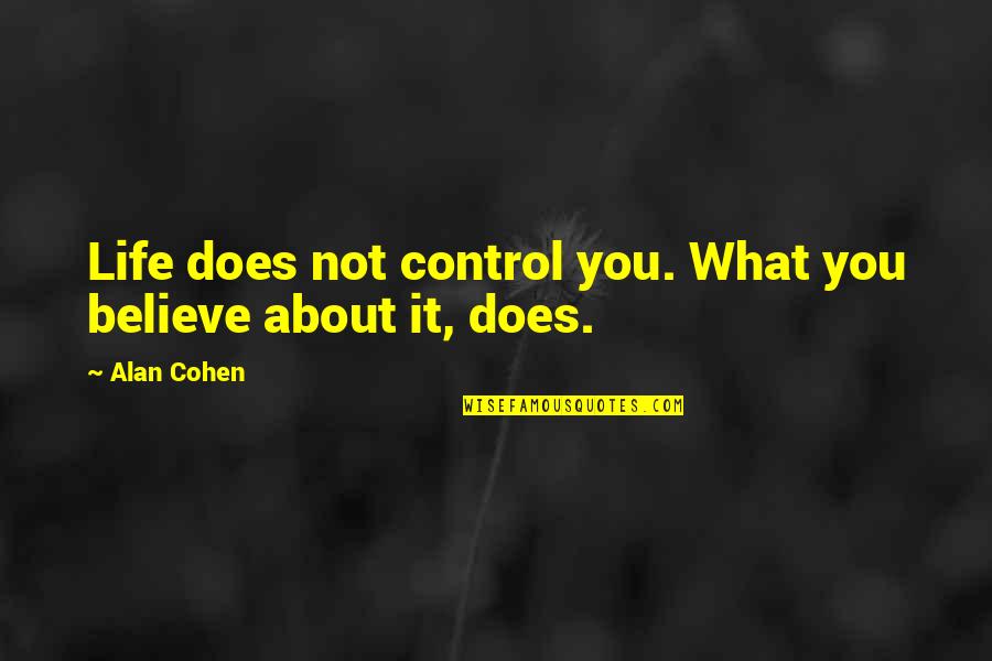 Markoe House Quotes By Alan Cohen: Life does not control you. What you believe