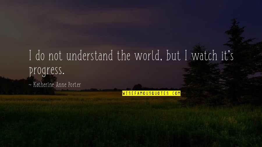 Markofer Quotes By Katherine Anne Porter: I do not understand the world, but I