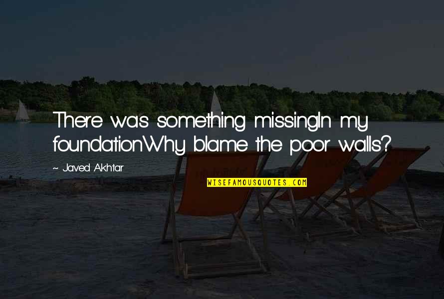 Markoff Law Quotes By Javed Akhtar: There was something missingIn my foundationWhy blame the