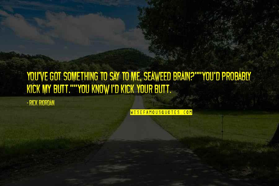 Markoff Law Quotes By Rick Riordan: You've got something to say to me, Seaweed Markoff Law Quotes By Rick Riordan: You've got something to say to me, Seaweed