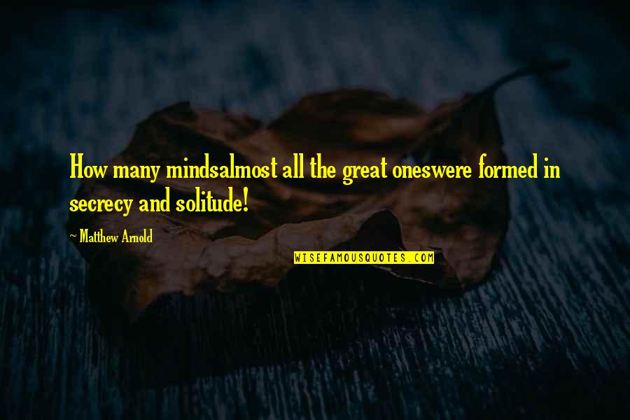 Markoff Pest Quotes By Matthew Arnold: How many mindsalmost all the great oneswere formed