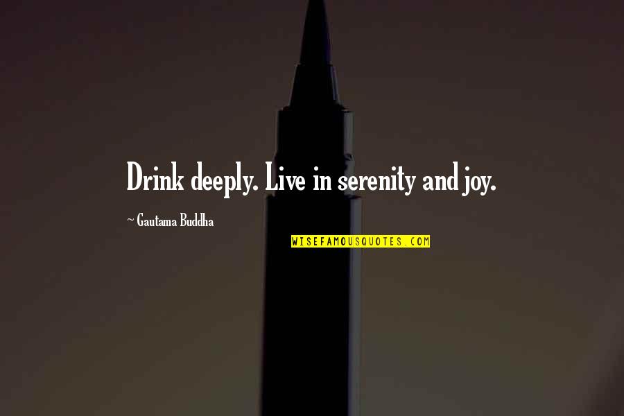 Markopolos Website Quotes By Gautama Buddha: Drink deeply. Live in serenity and joy.