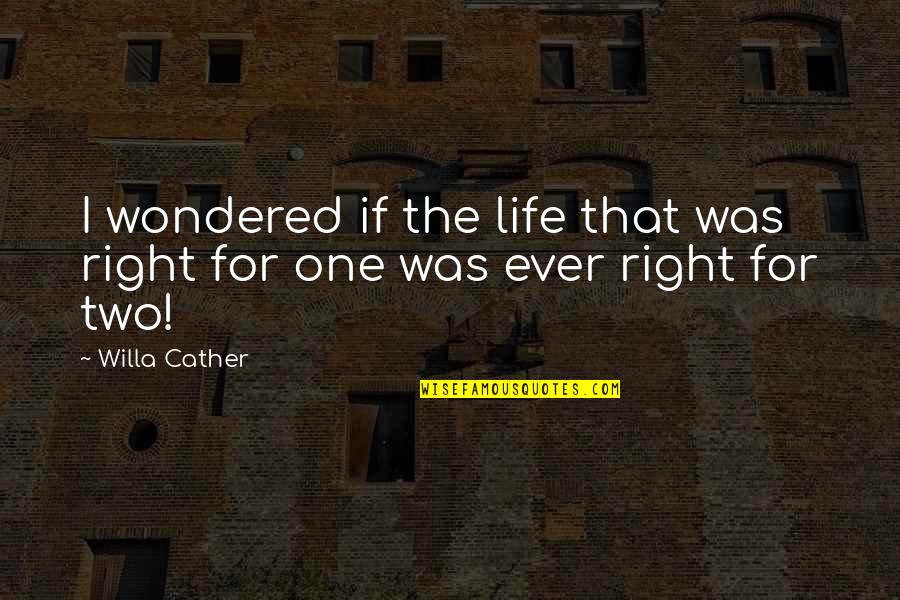 Markopolos Website Quotes By Willa Cather: I wondered if the life that was right