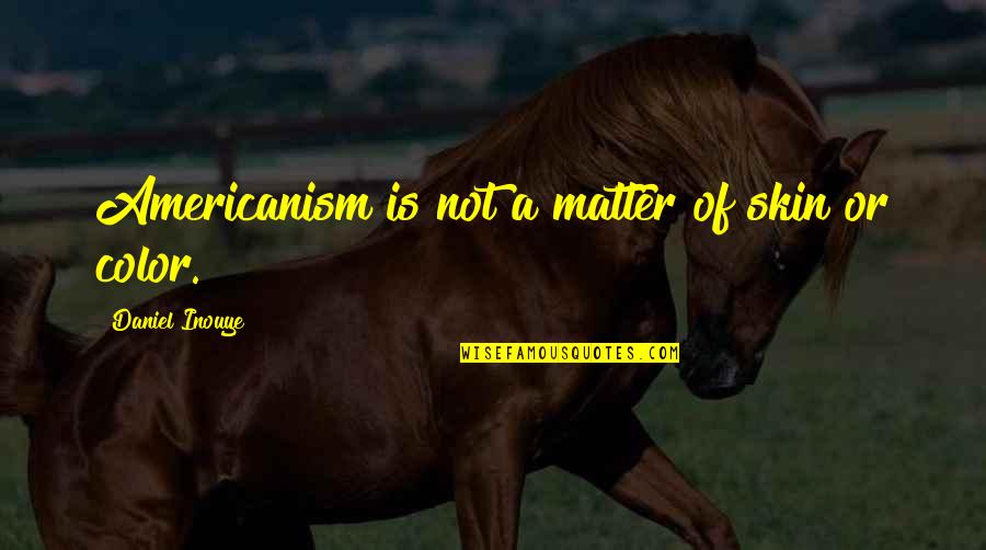 Markopoulos Mp3 Quotes By Daniel Inouye: Americanism is not a matter of skin or Markopoulos Mp3 Quotes By Daniel Inouye: Americanism is not a matter of skin or