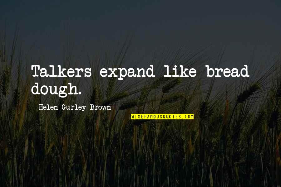 Markopoulos Mp3 Quotes By Helen Gurley Brown: Talkers expand like bread dough. Markopoulos Mp3 Quotes By Helen Gurley Brown: Talkers expand like bread dough.