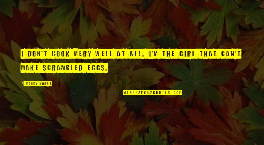 Markos Germantown Quotes By Mandy Moore: I don't cook very well at all. I'm