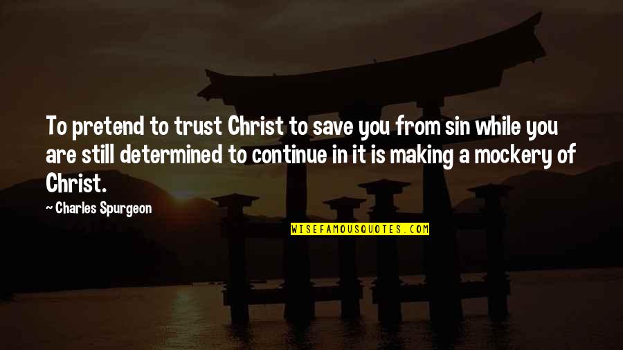 Markos Quotes By Charles Spurgeon: To pretend to trust Christ to save you