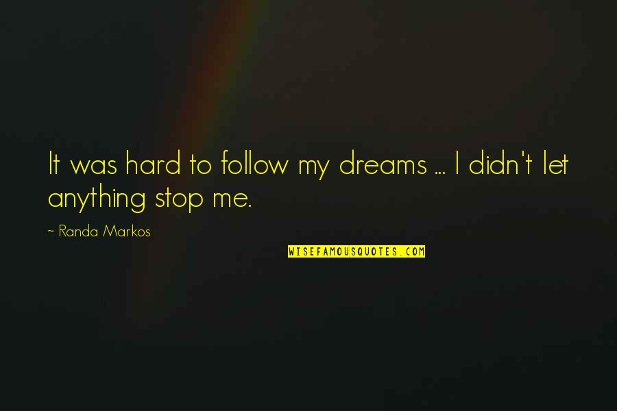 Markos Quotes By Randa Markos: It was hard to follow my dreams ...