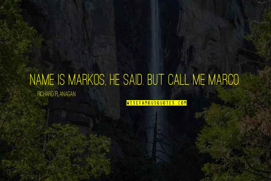 Markos Quotes By Richard Flanagan: name is Markos, he said. But call me