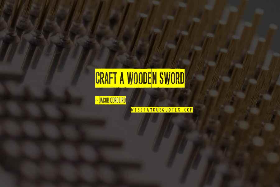 Markose Eye Quotes By Jacob Cordeiro: Craft a wooden sword Markose Eye Quotes By Jacob Cordeiro: Craft a wooden sword