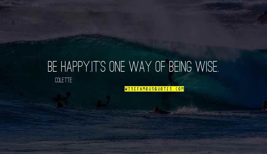 Markosian Quotes By Colette: Be happy.It's one way of being wise.