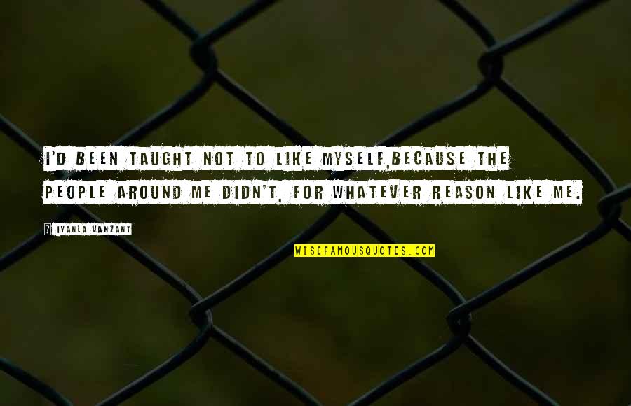 Markotaris Quotes By Iyanla Vanzant: I'd been taught not to like myself,because the