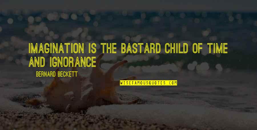 Markoulis Seferlis Quotes By Bernard Beckett: Imagination is the bastard child of time and Markoulis Seferlis Quotes By Bernard Beckett: Imagination is the bastard child of time and