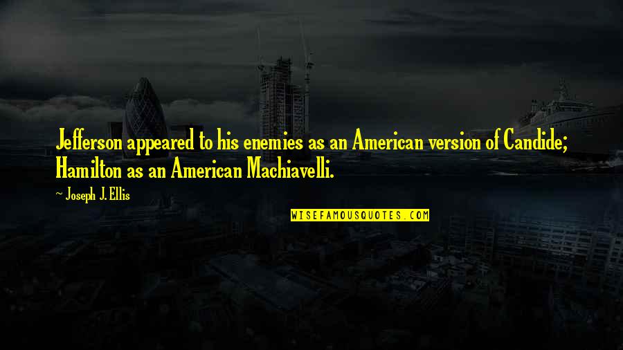 Markoulis Seferlis Quotes By Joseph J. Ellis: Jefferson appeared to his enemies as an American Markoulis Seferlis Quotes By Joseph J. Ellis: Jefferson appeared to his enemies as an American