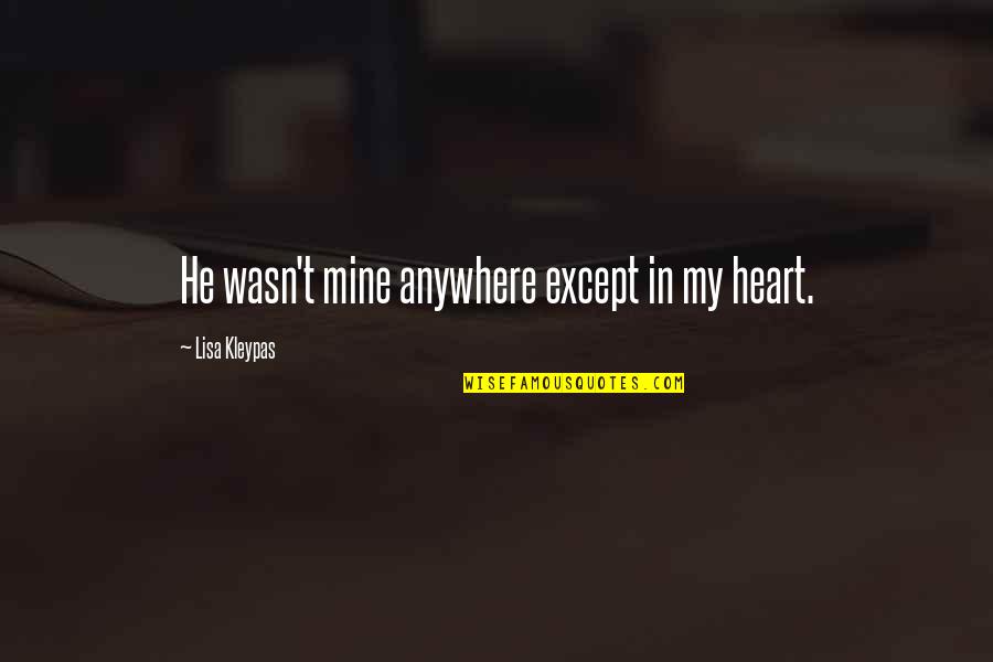 Markoulis Seferlis Quotes By Lisa Kleypas: He wasn't mine anywhere except in my heart. Markoulis Seferlis Quotes By Lisa Kleypas: He wasn't mine anywhere except in my heart.
