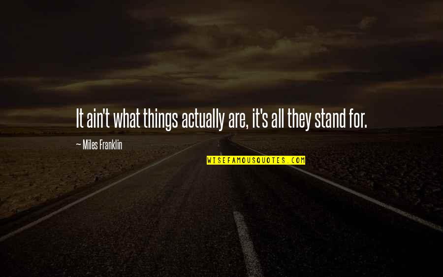 Markour Quotes By Miles Franklin: It ain't what things actually are, it's all Markour Quotes By Miles Franklin: It ain't what things actually are, it's all