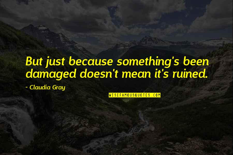 Markov Quotes By Claudia Gray: But just because something's been damaged doesn't mean