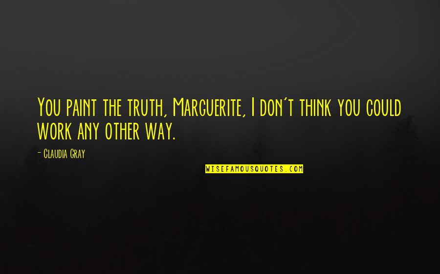 Markov Quotes By Claudia Gray: You paint the truth, Marguerite, I don't think