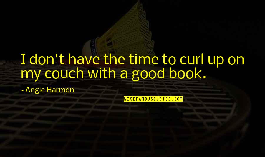 Markova Full Quotes By Angie Harmon: I don't have the time to curl up