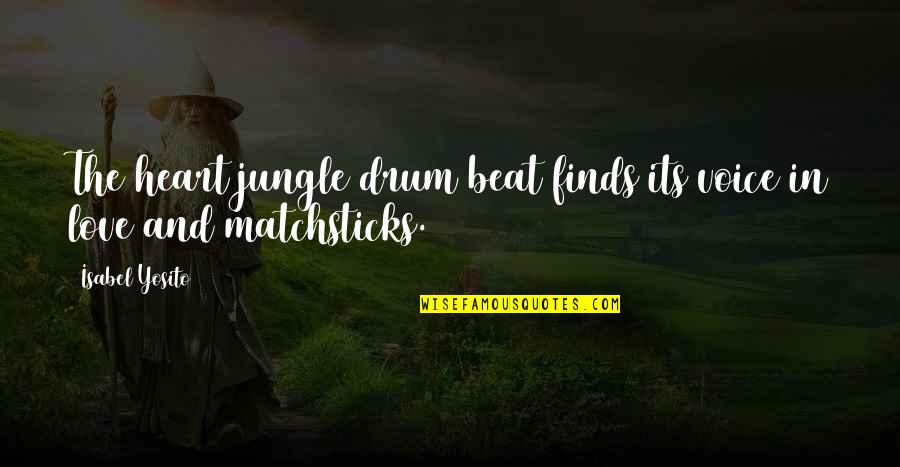 Markova Full Quotes By Isabel Yosito: The heart jungle drum beat finds its voice
