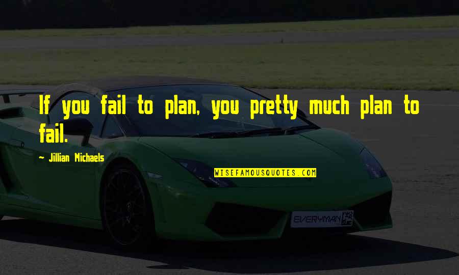 Markova Full Quotes By Jillian Michaels: If you fail to plan, you pretty much