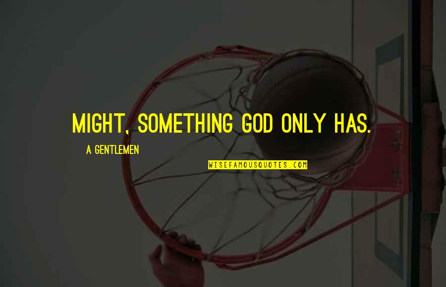 Markova Ropa Quotes By A Gentlemen: MIGHT, something God only has. Markova Ropa Quotes By A Gentlemen: MIGHT, something God only has.