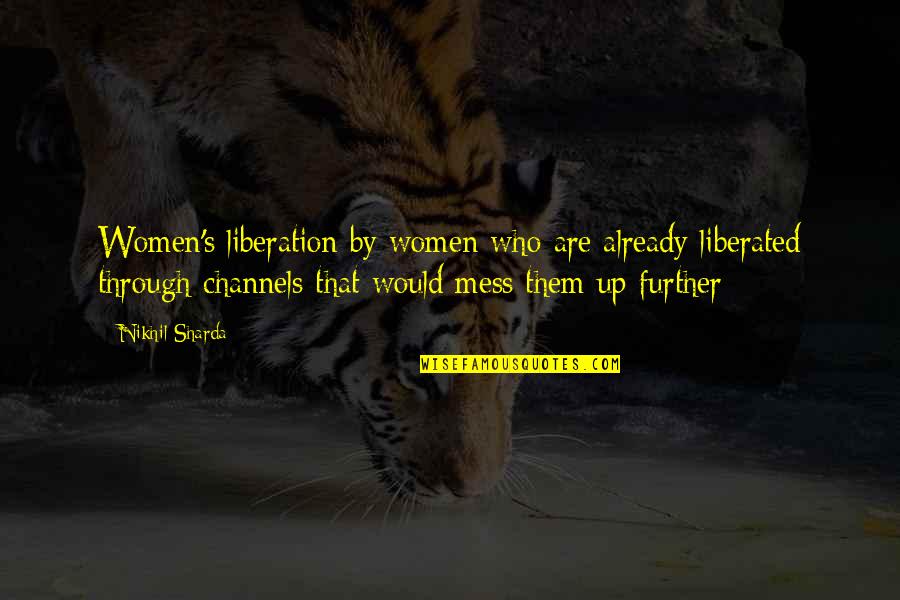 Markova Ropa Quotes By Nikhil Sharda: Women's liberation by women who are already liberated Markova Ropa Quotes By Nikhil Sharda: Women's liberation by women who are already liberated