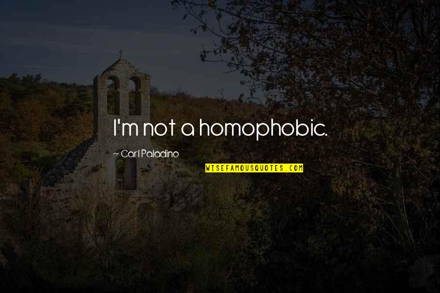 Markovice Quotes By Carl Paladino: I'm not a homophobic.