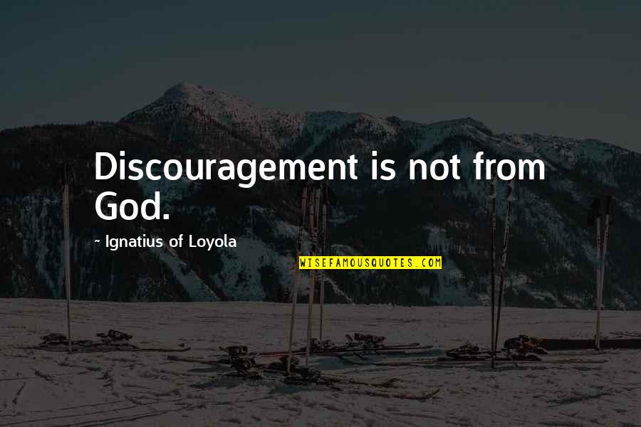 Markovich Football Quotes By Ignatius Of Loyola: Discouragement is not from God.