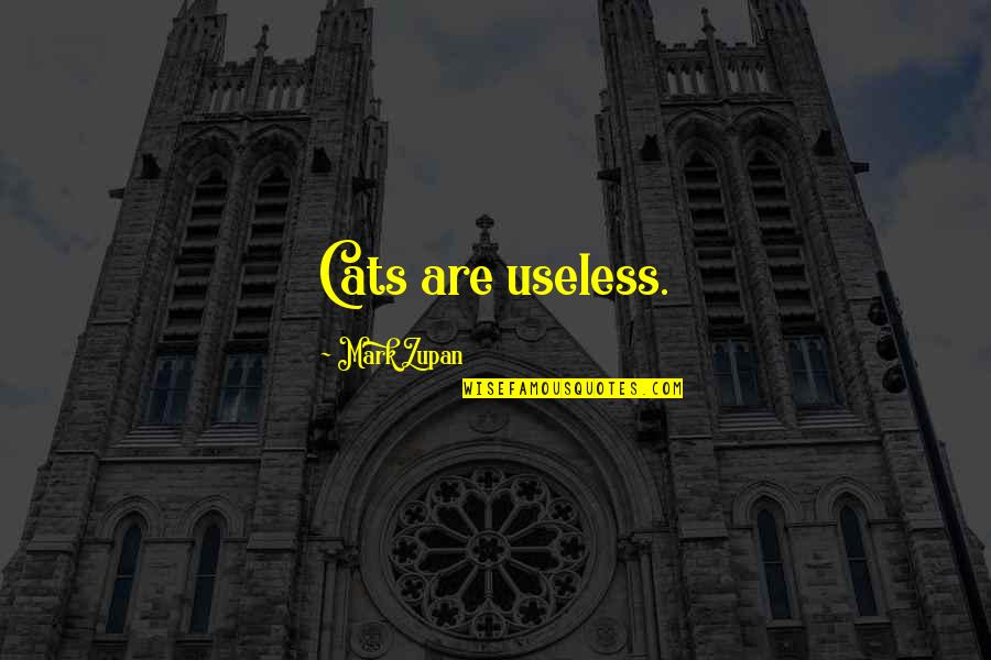 Markovich Funeral Home Quotes By Mark Zupan: Cats are useless. Markovich Funeral Home Quotes By Mark Zupan: Cats are useless.