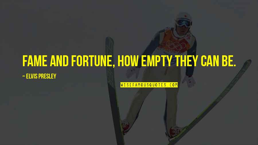 Markovich Tomatoes Quotes By Elvis Presley: Fame and fortune, how empty they can be.