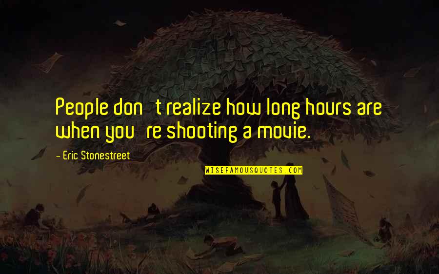 Markovics Rodion Quotes By Eric Stonestreet: People don't realize how long hours are when Markovics Rodion Quotes By Eric Stonestreet: People don't realize how long hours are when