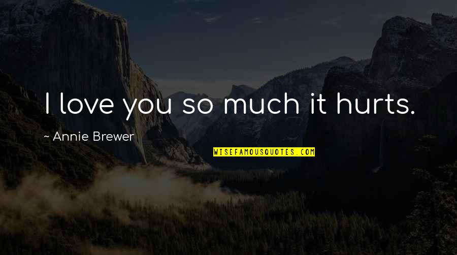 Markovina Glumac Quotes By Annie Brewer: I love you so much it hurts. Markovina Glumac Quotes By Annie Brewer: I love you so much it hurts.