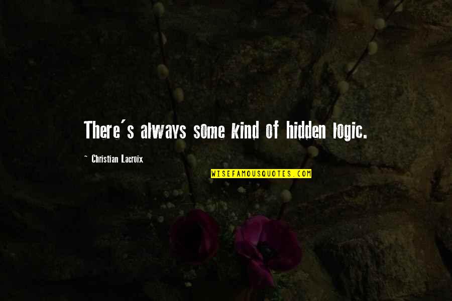 Markowicz Pwsz Quotes By Christian Lacroix: There's always some kind of hidden logic. Markowicz Pwsz Quotes By Christian Lacroix: There's always some kind of hidden logic.